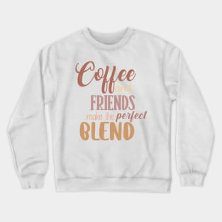 Coffee and friends make the perfect blend. Crewneck Sweatshirt